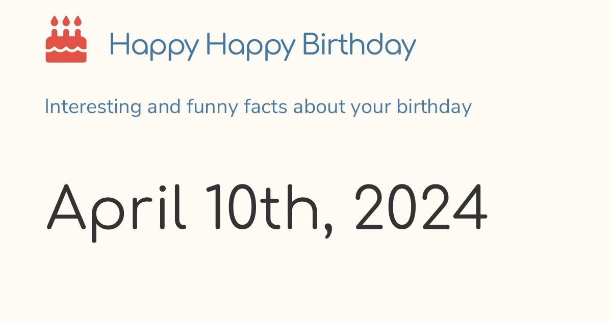April 10th, 2024 (Wednesday) Birthday, Zodiac & Weekday