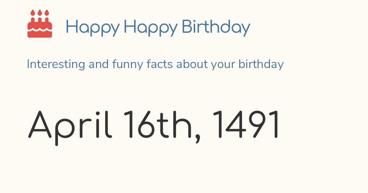 April 16th, 1491 (Thursday) Birthday, Zodiac & Weekday