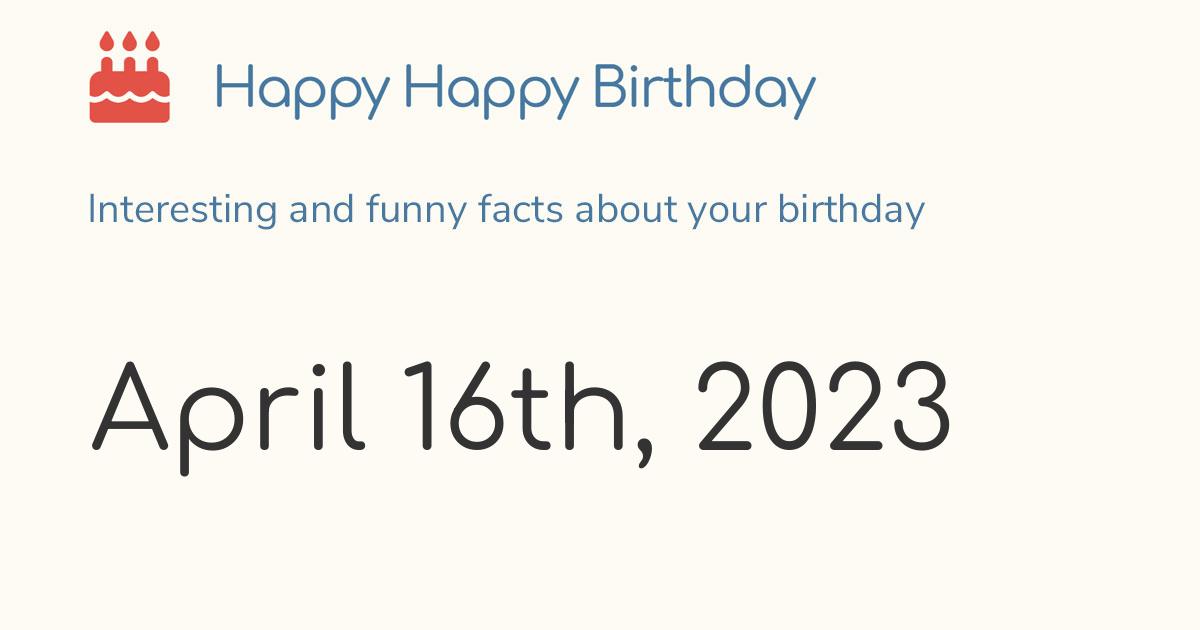 April 16th, 2023 (Sunday) Birthday, Zodiac & Weekday