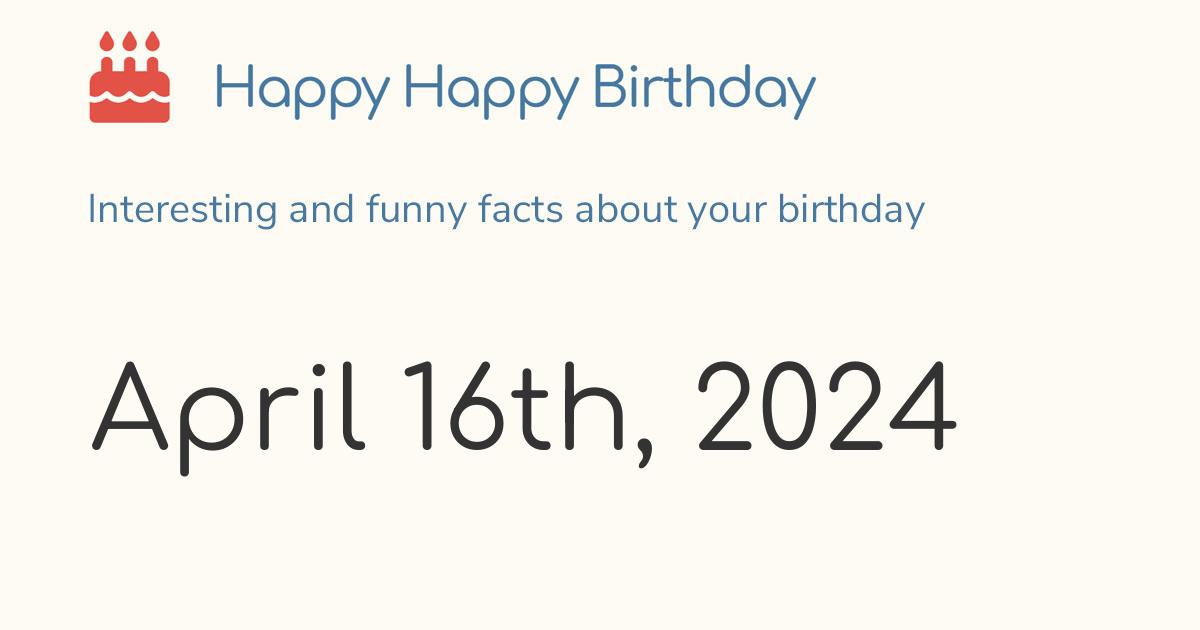 April 16th, 2024 (Tuesday) Birthday, Zodiac & Weekday