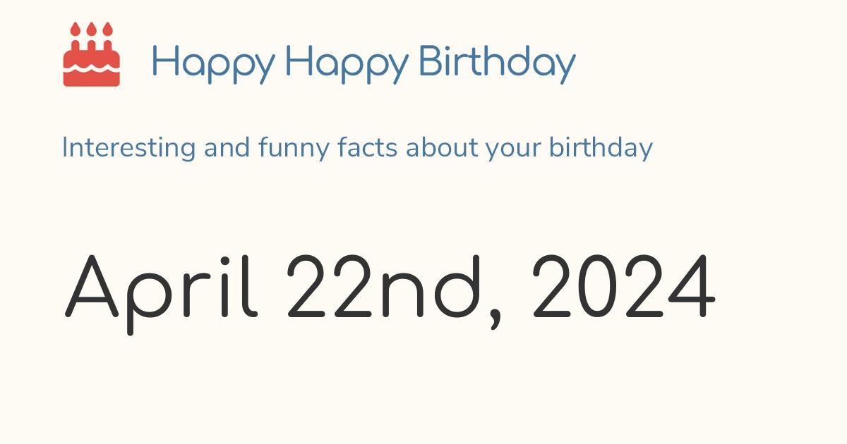 April 22nd, 2024 (Monday) Birthday, Zodiac & Weekday