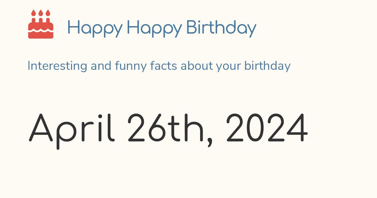 April 26th, 2024 (Friday) Birthday, Zodiac & Weekday