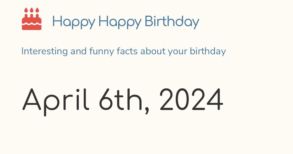 April 6th, 2024 (Saturday) Birthday, Zodiac & Weekday
