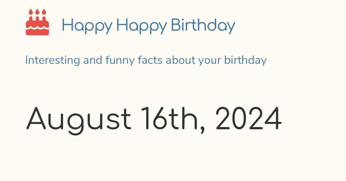 August 16th, 2024 (Friday) Birthday, Zodiac & Weekday