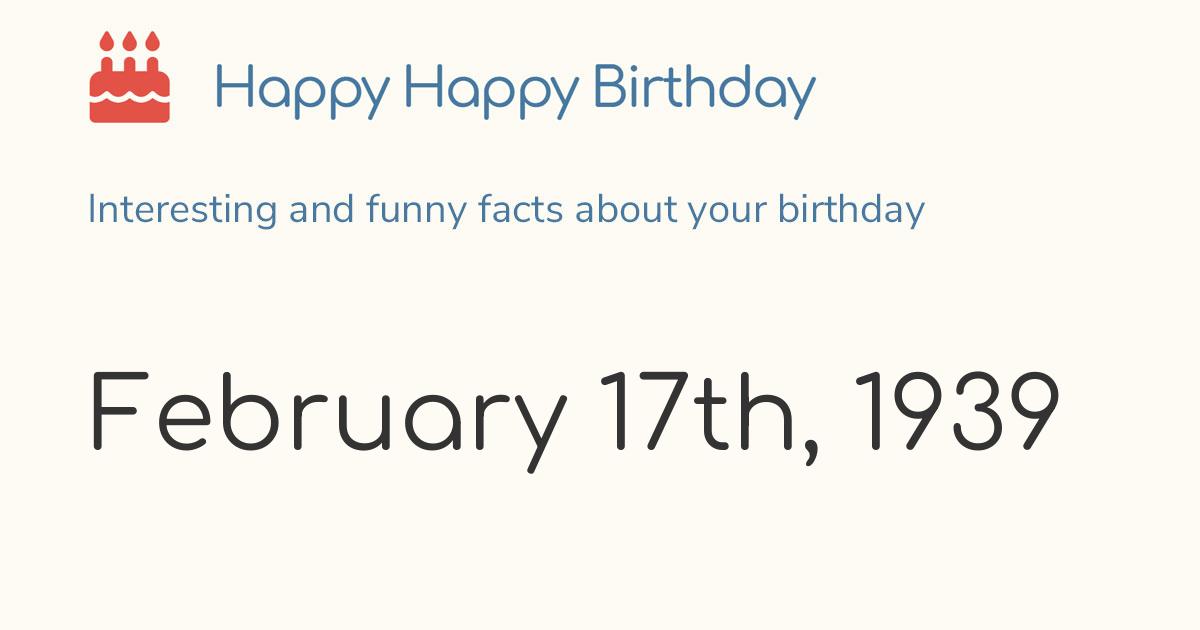 February 17th, 1939 (Friday) Birthday, Zodiac & Weekday
