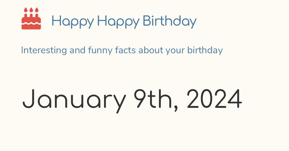 January 9th, 2024 (Tuesday) Birthday, Zodiac & Weekday