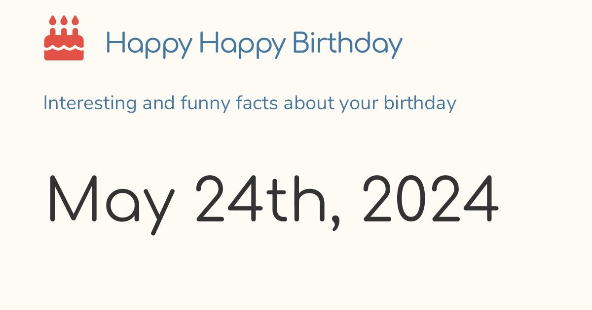 May 24th, 2024 (Friday) Birthday, Zodiac & Weekday