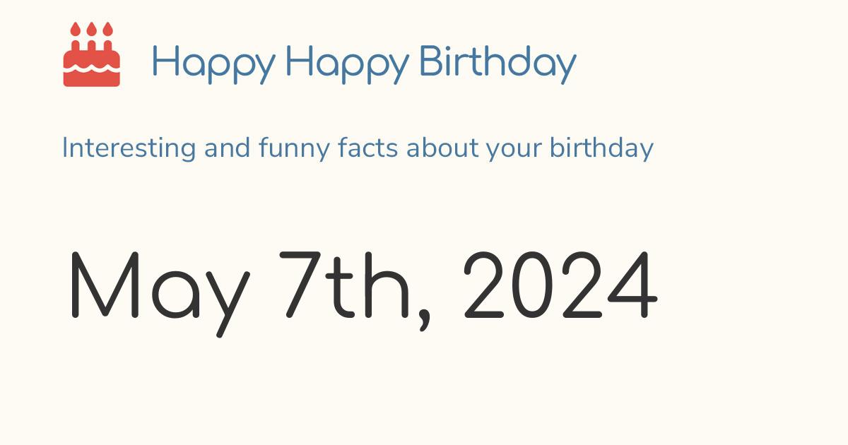 May 7th, 2024 (Tuesday) Birthday, Zodiac & Weekday